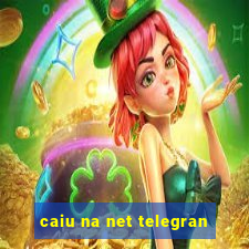 caiu na net telegran